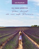 Elu nagu aperitiiv. rõõm elamisest ehk meie aasta provence'is