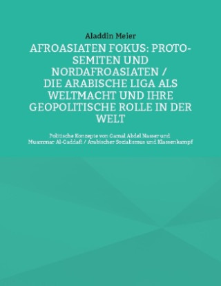 Afroasiaten Fokus: Proto-Semiten und Nordafroasiaten / Die Arabische Liga als Weltmacht und ihre geopolitische Rolle in der Welt