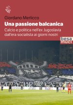 passione balcanica. Calcio e politica nell’ex Jugoslavia dall’era socialista ai giorni nostri