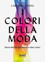 colori della moda. Storia dell'abbigliamento in dieci colori