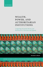 Wealth, Power, and Authoritarian Institutions Comparing Dominant Parties and Parliaments in Tanzania and Uganda (Hardback)