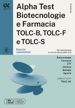Alpha Test. Biotecnologie e farmacia TOLC-B, TOLC-F e TOLC-S. Esercizi commentati. Ediz. MyDesk