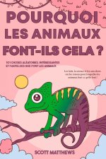 Pourquoi les animaux font-ils cela ? - 101 Choses aléatoires, intéressantes et farfelues que font les animaux - Les faits, la science et les anecdotes