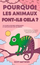 Pourquoi les animaux font-ils cela ? - 101 Choses aléatoires, intéressantes et farfelues que font les animaux - Les faits, la science et les anecdotes