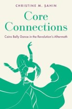 Core Connections Cairo Belly Dance in the Revolution's Aftermath (Hardback)
