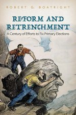 Reform and Retrenchment A Century of Efforts to Fix Primary Elections (Hardback)