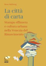 città di carta. Stampa effimera e cultura urbana nella Venezia del Rinascimento