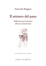 mistero del pane. Dalla lotta per l'esistenza alla sua consacrazione