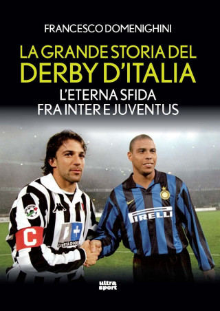 grande storia del derby d'Italia. L'eterna sfida fra Inter e Juventus