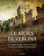 mura di Verona. Da castrum romano a fortezza austriaca: storia di un capolavoro d'arte militare-The walls of Verona. From Roman Castrum to Austrian Fo