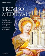 Treviso medievale. Storia, arte e architettura nell'epoca di comuni e signorie-Medieval Treviso. History, Art and Architecture in the Era of Communes