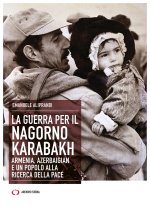 guerra per il Nagorno Karabakh. Armenia, Azerbaigian e un popolo alla ricerca della pace