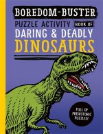 Boredom Buster: Puzzle Activity Book of Daring & Deadly Dinosaurs
