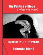 The Politics of Hope (After the War): Selected and New Poems