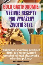 GOLO GASTRONOMIE. VÝ?IVNÉ RECEPTY PRO VYVÁ?ENÝ ?IVOTNÍ STYL