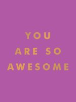 YOU ARE SO AWESOME