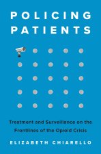 Policing Patients – Treatment and Surveillance on the Frontlines of the Opioid Crisis