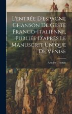 L'entrée D'espagne Chanson de Geste Franco-Italienne, Publiée D'apr?s Le Manuscrit Unique de Venise