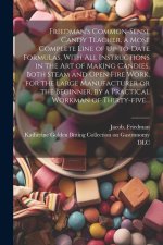 Friedman's Common-sense Candy Teacher, a Most Complete Line of Up-to-date Formulas, With All Instructions in the Art of Making Candies, Both Steam and