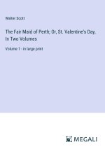 The Fair Maid of Perth; Or, St. Valentine's Day, In Two Volumes