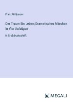 Der Traum Ein Leben; Dramatisches Märchen In Vier Aufzügen