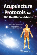 Acupuncture Protocols  for  300 Health Conditions