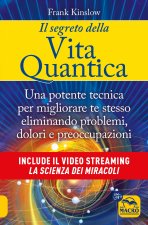 segreto della vita quantica. Una potente tecnica per migliorare te stesso eliminando problemi, dolori e preoccupazioni