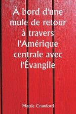 ? bord d'une mule de retour ? travers l'Amérique centrale avec l'Évangile