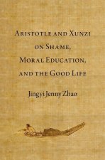 Aristotle and Xunzi on Shame, Moral Education, and the Good Life (Hardback)