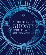 A History of Ghosts, Spirits and Other Supernatural Phenomena