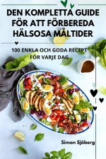 DEN KOMPLETTA GUIDE FÖR ATT FÖRBEREDA HÄLSOSA M?LTIDER