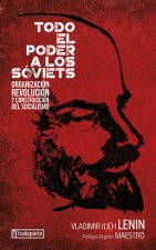TODO EL PODER A LOS SOVIETS - ORGANIZACION, REVOLUCION Y CONSTRUCCION DEL SOCIALISMO