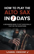 How To Play The Alto Sax in 7 Days