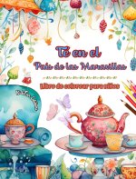 Té en el País de las Maravillas - Libro de colorear para ni?os - Ilustraciones creativas del encantador mundo del té