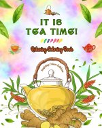 It is Tea Time! - Relaxing Coloring Book - A Delightful Collection of Lovely Tea Designs and Fantastic Tea Party Scenes