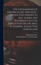 Die Geographische Erforschung Der Adâl-Länder Und Harâr's in Ost-Afrika, Mit Rücksicht Auf Die Expedition Des Dr. Med. D. Kammel, Edlen Von Hardegger