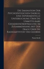 Die Emanation der psychophysischen Energie, eine experimentelle Untersuchung über die unmittelbare Gedankenübertragung im Zusammenhang mit der Frage ü