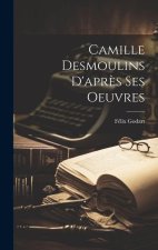 Camille Desmoulins D'apr?s Ses Oeuvres