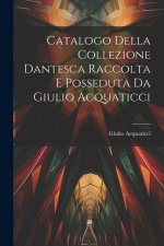 Catalogo Della Collezione Dantesca Raccolta E Posseduta Da Giulio Acquaticci