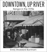 DOWNTOWN UP RIVER: BANGOR IN THE 1970S