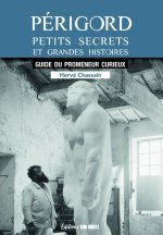 Périgord, petits secrets et grandes histoires. Le guide du promeneur curieux