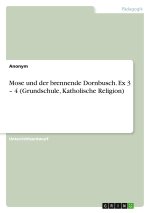 Mose und der brennende Dornbusch. Ex 3 ? 4 (Grundschule, Katholische Religion)