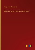 Bohemian Days; Three American Tales