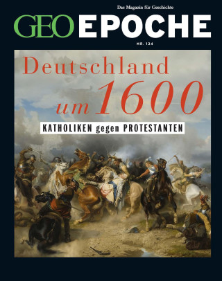 GEO Epoche 124/2023 - Deutschland um 16. Jahrhundert