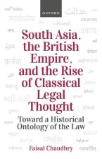 South Asia, the British Empire, and the Rise of Classical Legal Thought Toward a Historical Ontology of the Law (Hardback)