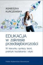 Edukacja w zakresie przedsiębiorczości W kierunku syntezy teorii, praktyki kształcenia i etyki