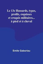 Le 13e Hussards, types, profils, esquisses et croquis militaires... á pied et á cheval