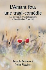 L'Amant fou, une tragi-comédie Les ?uvres de Francis Beaumont et John Fletcher (3 sur 10)