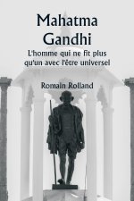 Mahatma Gandhi  L'homme qui ne fit plus qu'un avec l'?tre universel