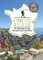 La France à pied au fil de l'eau - 21 itinéraires le long des cours d eau et du littoral
